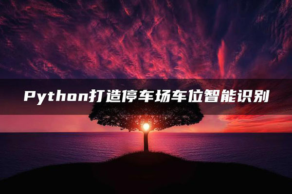 Python打造停车场车位智能识别-百万资源网