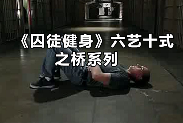 《囚徒健身》六艺十式之桥系列视频教程-百万资源网
