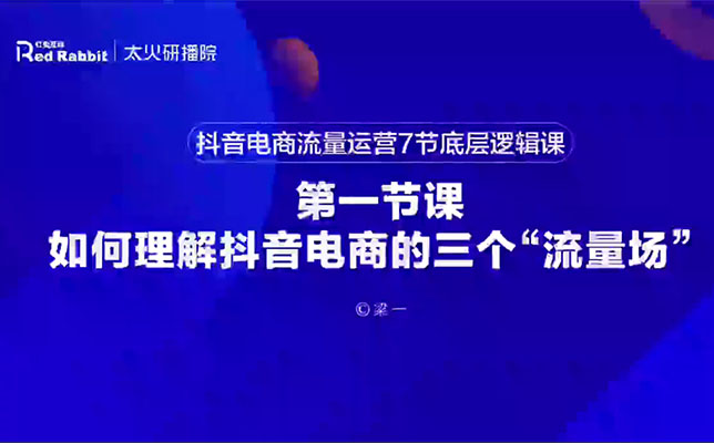 太和研播院梁一:抖音电商运营7节底层逻辑课,提升流量+转化-百万资源网