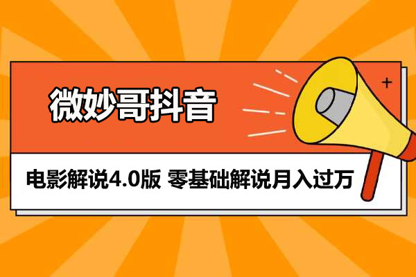 微妙哥抖音：电影解说4.0版，零基础解说月入过万-百万资源网