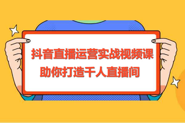 抖音直播运营实战视频课:助你打造千人直播间-百万资源网