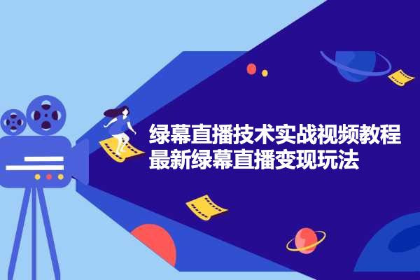最新绿幕直播技术实战视频教程,绿幕直播变现玩法-百万资源网