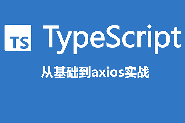 前端下一代开发语言TypeScript 从基础到axios实战(视频+源码)-百万资源网