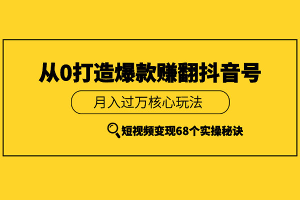 从0开始做一个赚钱的抖音号,68个实操秘籍全展示(含课件资料)-百万资源网