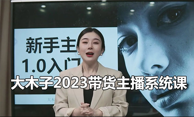 大木子2023带货主播系统课,主播能力提升训练营-百万资源网