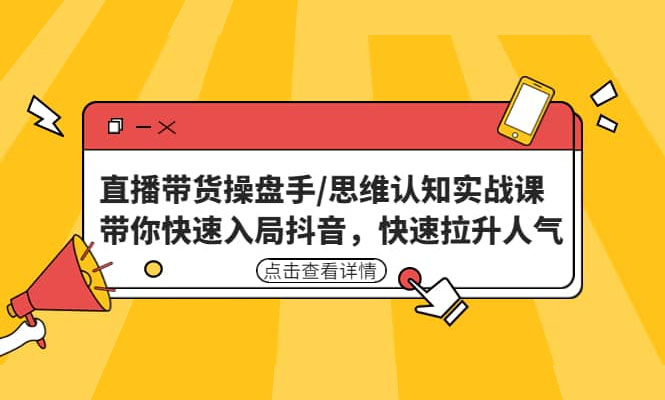 直播带货操盘手思维认知实战课，带你快速入局抖音-百万资源网