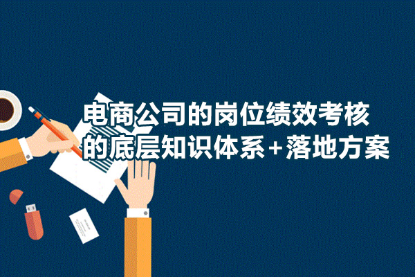 电商公司的岗位绩效考核的底层知识体系+落地方案！-百万资源网