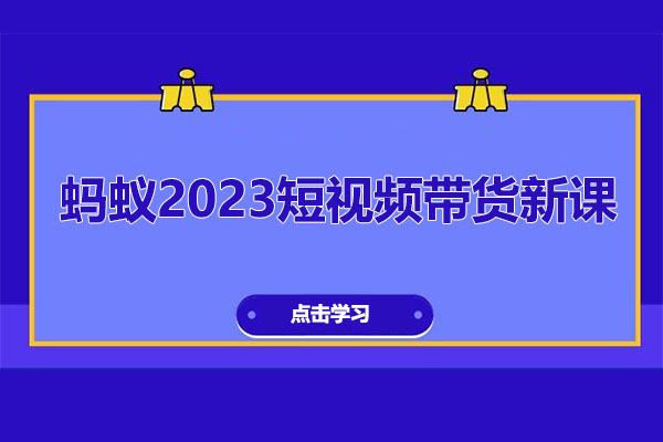 蚂蚁2023短视频带货新课，起号先定人，快速掌握短视频带货-百万资源网