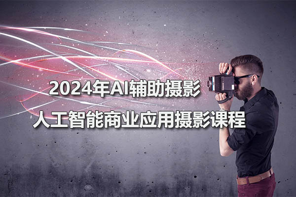 2024年AI辅助摄影人工智能商业应用摄影课程-百万资源网